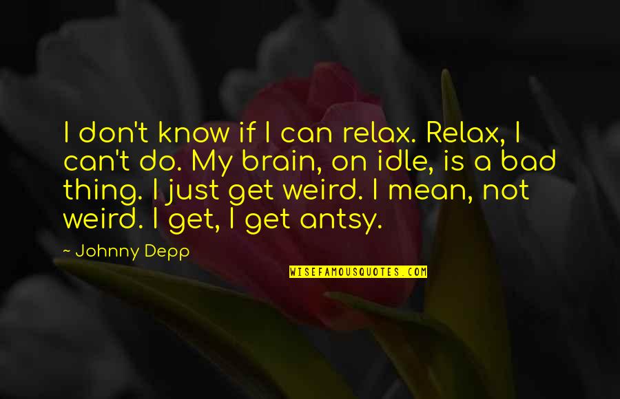Mirielle Enlow Quotes By Johnny Depp: I don't know if I can relax. Relax, Mirielle Enlow Quotes By Johnny Depp: I don't know if I can relax. Relax,