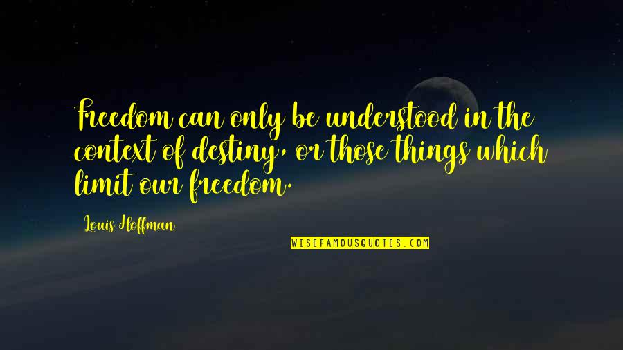 Mirielle Enlow Quotes By Louis Hoffman: Freedom can only be understood in the context Mirielle Enlow Quotes By Louis Hoffman: Freedom can only be understood in the context