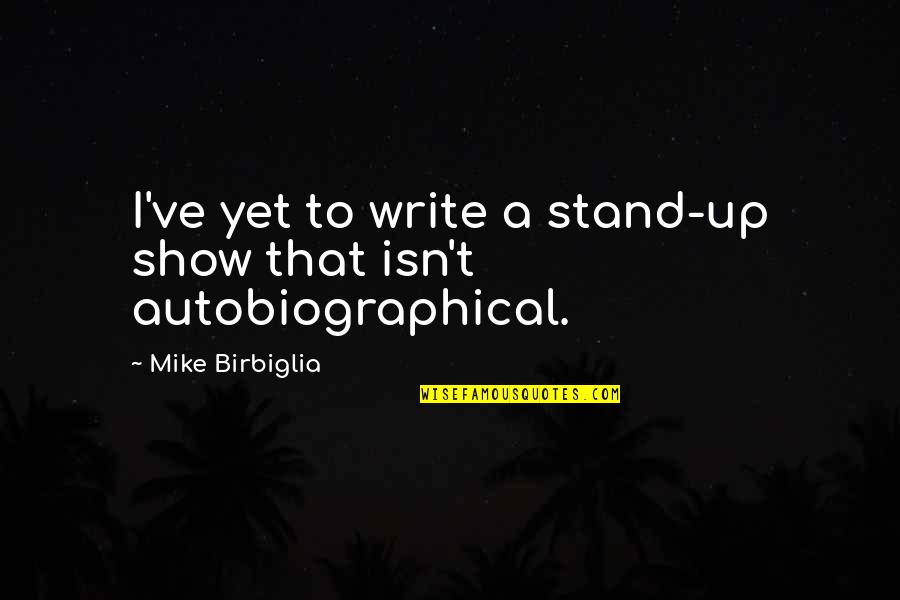 Mirielle Jefferson Quotes By Mike Birbiglia: I've yet to write a stand-up show that