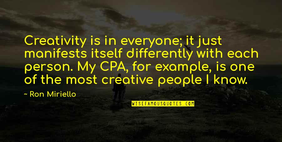 Miriello Quotes By Ron Miriello: Creativity is in everyone; it just manifests itself Miriello Quotes By Ron Miriello: Creativity is in everyone; it just manifests itself