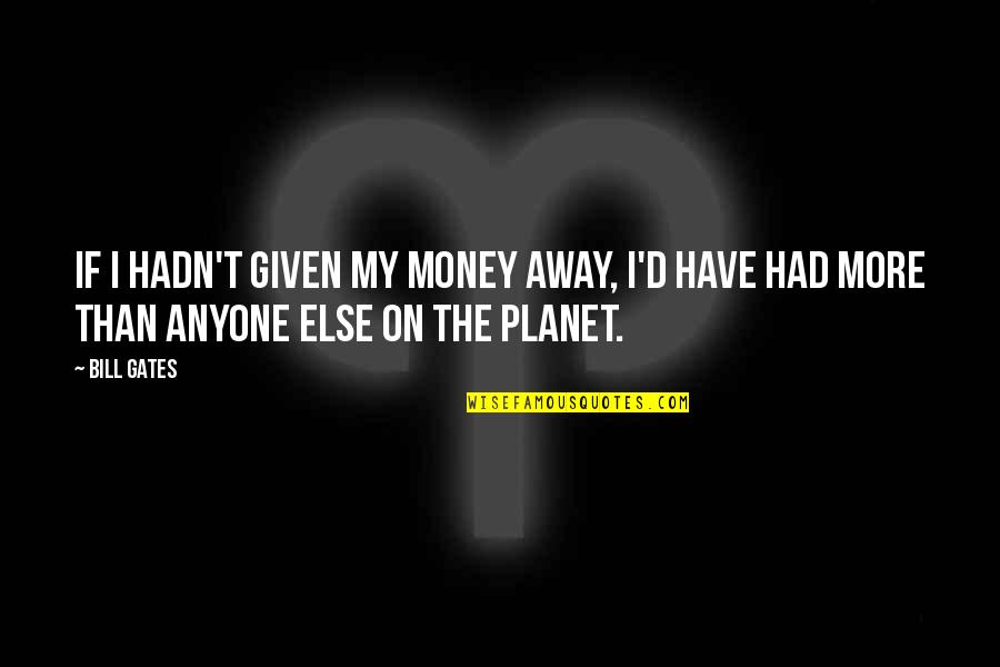 Miriem Bensalah Quotes By Bill Gates: If I hadn't given my money away, I'd