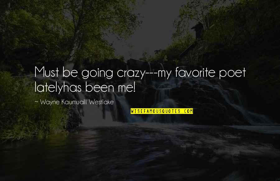 Mirikitani Janice Quotes By Wayne Kaumualii Westlake: Must be going crazy---my favorite poet latelyhas been Mirikitani Janice Quotes By Wayne Kaumualii Westlake: Must be going crazy---my favorite poet latelyhas been