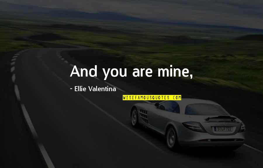 Mirinda And Sam Quotes By Ellie Valentina: And you are mine,