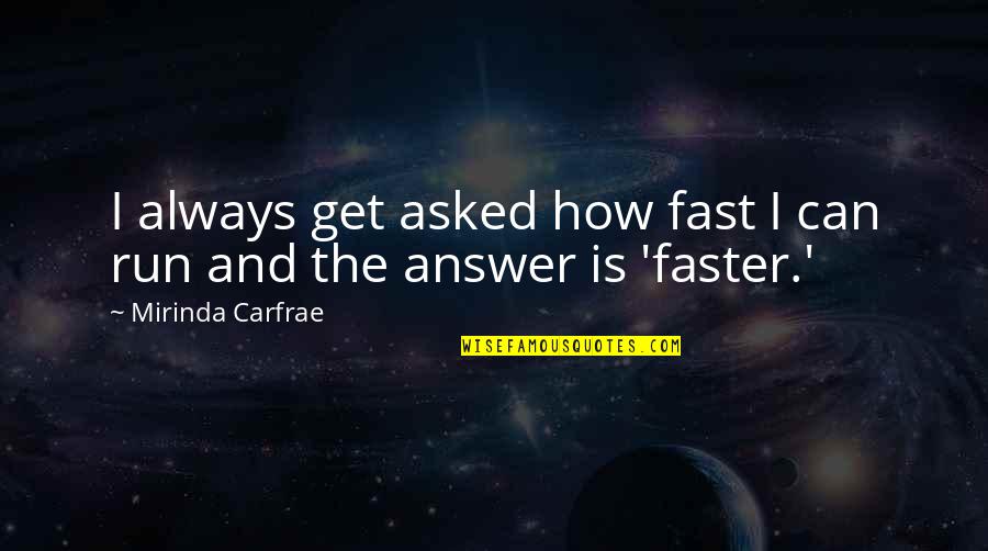 Mirinda Carfrae Quotes By Mirinda Carfrae: I always get asked how fast I can Mirinda Carfrae Quotes By Mirinda Carfrae: I always get asked how fast I can