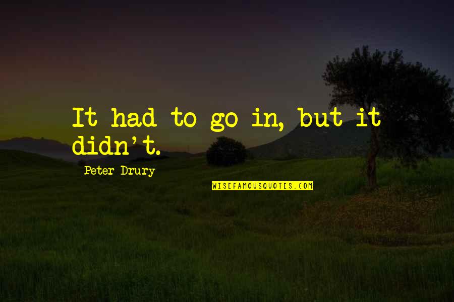 Mirinda Quotes By Peter Drury: It had to go in, but it didn't. Mirinda Quotes By Peter Drury: It had to go in, but it didn't.