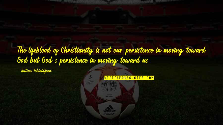 Mirinda Quotes By Tullian Tchividjian: The lifeblood of Christianity is not our persistence Mirinda Quotes By Tullian Tchividjian: The lifeblood of Christianity is not our persistence