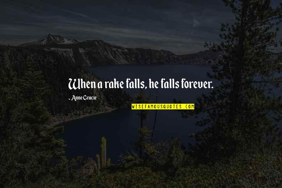 Miringuita Quotes By Anne Gracie: When a rake falls, he falls forever. Miringuita Quotes By Anne Gracie: When a rake falls, he falls forever.
