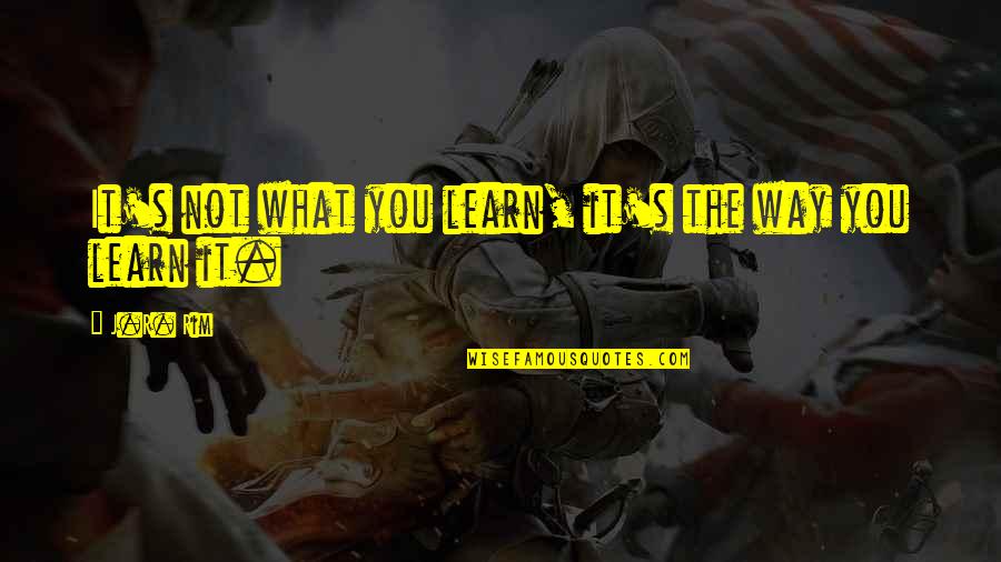 Mirio Quotes By J.R. Rim: It's not what you learn, it's the way