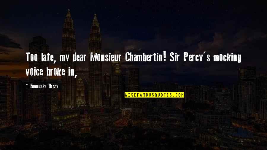 Miripol Quotes By Emmuska Orczy: Too late, my dear Monsieur Chambertin! Sir Percy's