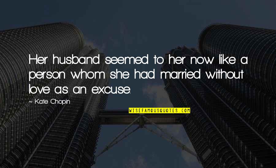 Miripol Quotes By Kate Chopin: Her husband seemed to her now like a Miripol Quotes By Kate Chopin: Her husband seemed to her now like a