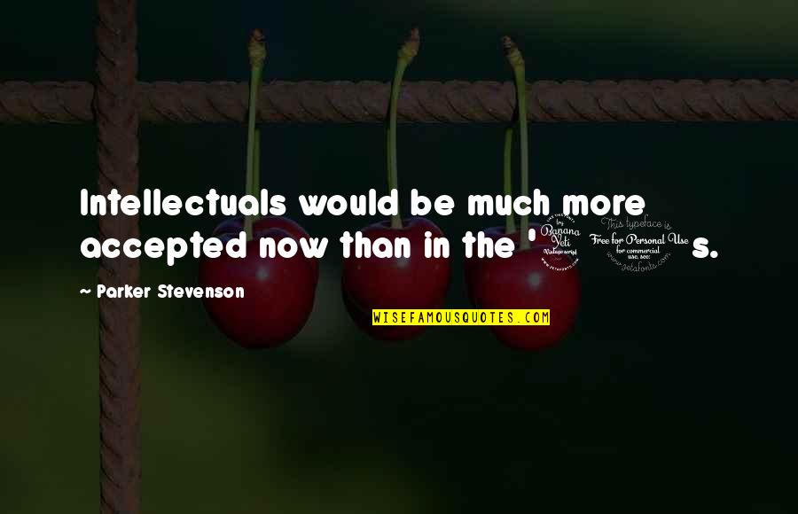 Miripolsky Art Quotes By Parker Stevenson: Intellectuals would be much more accepted now than Miripolsky Art Quotes By Parker Stevenson: Intellectuals would be much more accepted now than