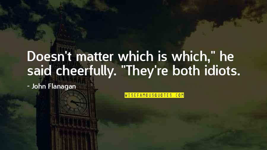 Mirirai Sparks Quotes By John Flanagan: Doesn't matter which is which," he said cheerfully.