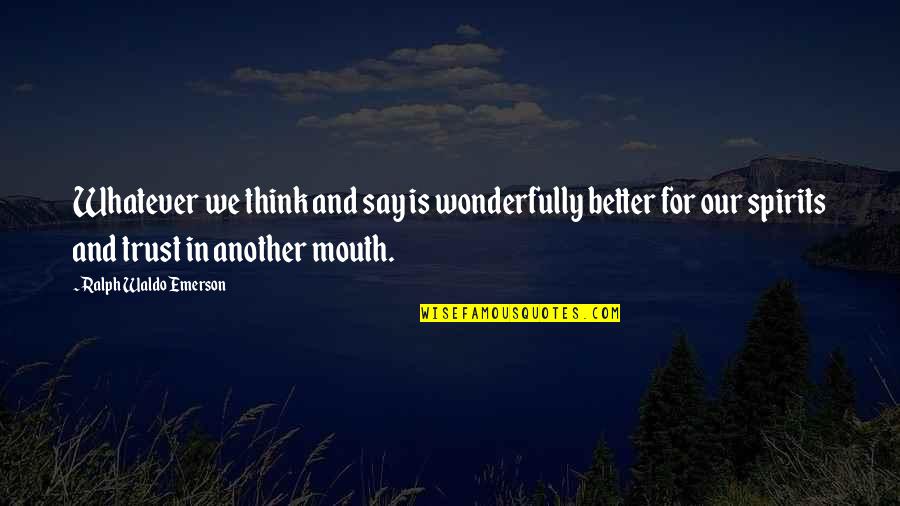 Miriram Quotes By Ralph Waldo Emerson: Whatever we think and say is wonderfully better