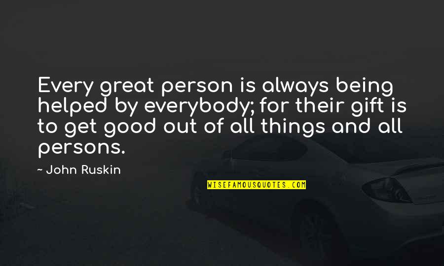 Miris Quotes By John Ruskin: Every great person is always being helped by