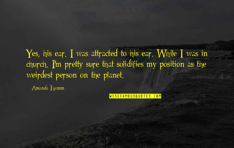 Mirisata Quotes By Amanda Hamm: Yes, his ear. I was attracted to his Mirisata Quotes By Amanda Hamm: Yes, his ear. I was attracted to his