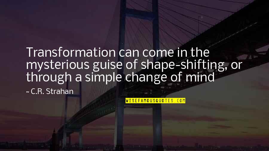 Mirisch Quotes By C.R. Strahan: Transformation can come in the mysterious guise of