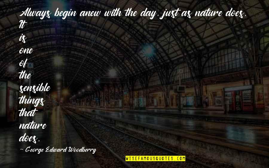 Mirisciotti Quotes By George Edward Woodberry: Always begin anew with the day, just as