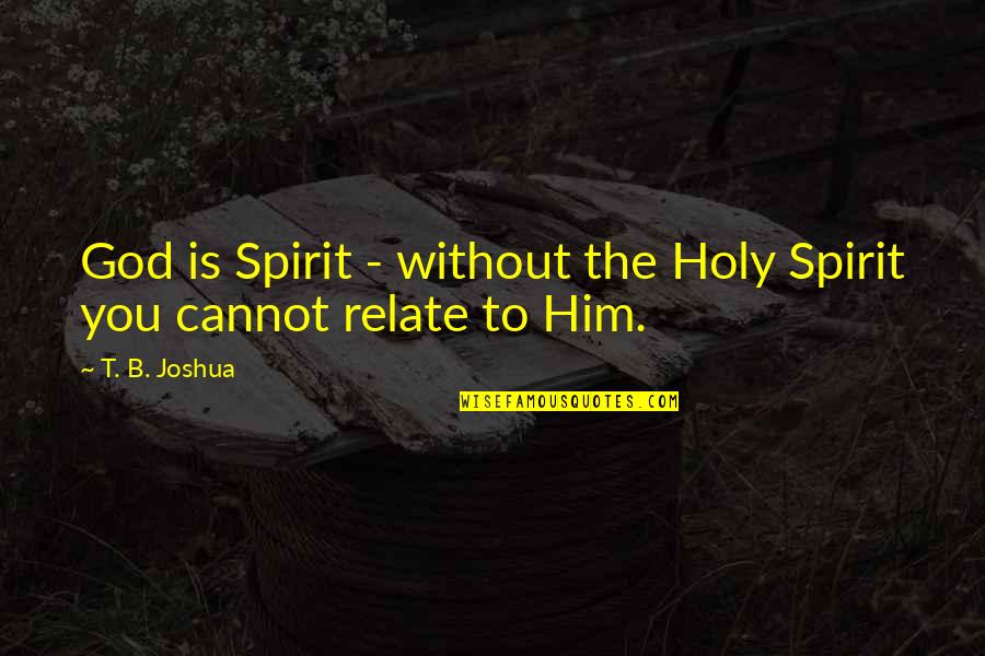 Mirisolas Menu Quotes By T. B. Joshua: God is Spirit - without the Holy Spirit