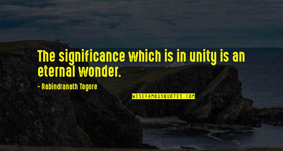 Mirit Great Quotes By Rabindranath Tagore: The significance which is in unity is an