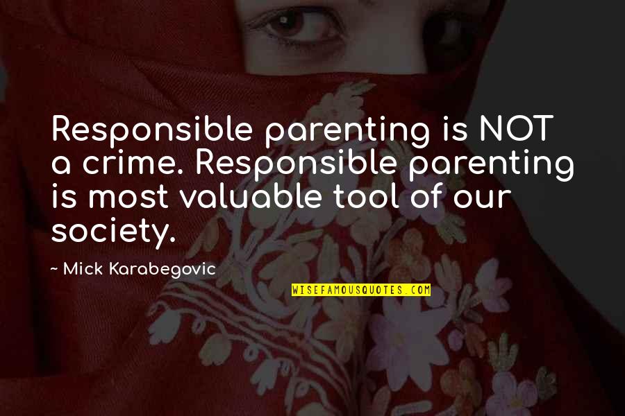 Mirito Mha Quotes By Mick Karabegovic: Responsible parenting is NOT a crime. Responsible parenting Mirito Mha Quotes By Mick Karabegovic: Responsible parenting is NOT a crime. Responsible parenting
