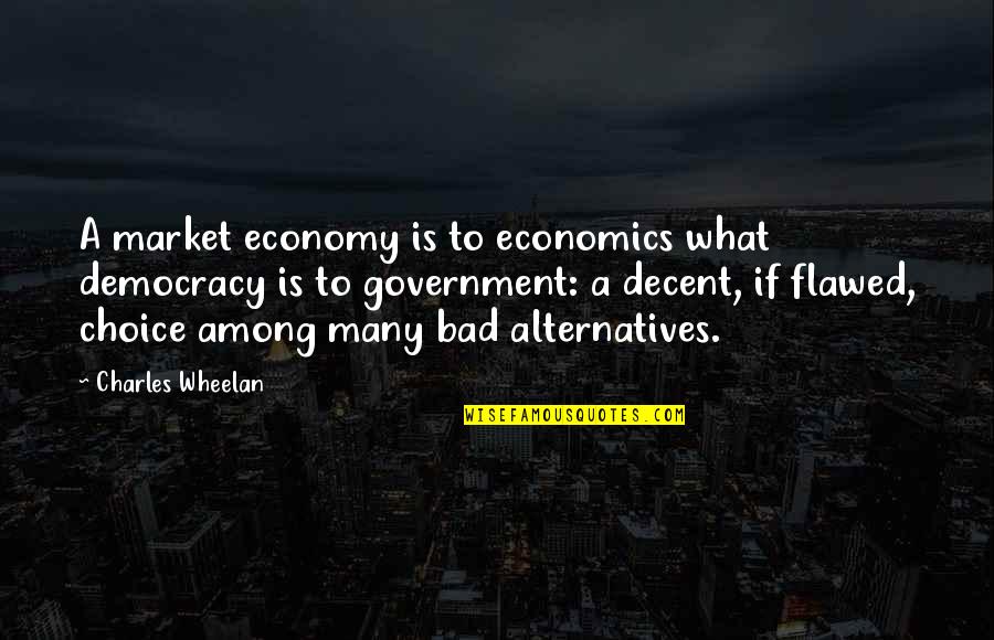 Mirito Quotes By Charles Wheelan: A market economy is to economics what democracy Mirito Quotes By Charles Wheelan: A market economy is to economics what democracy