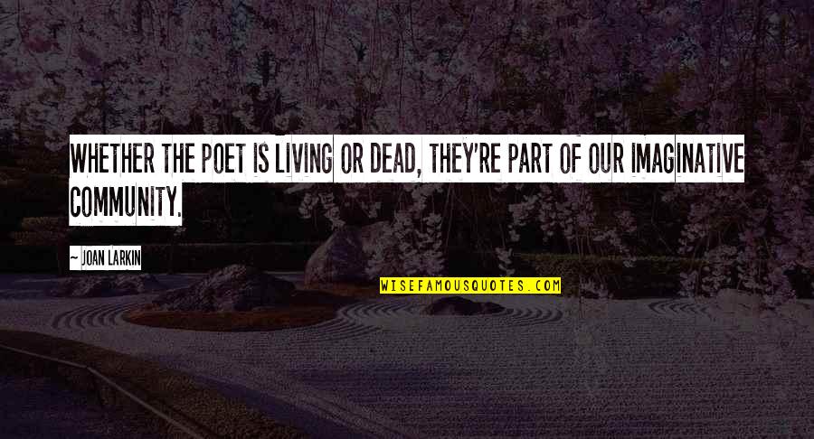 Mirito Quotes By Joan Larkin: Whether the poet is living or dead, they're