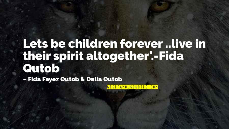 Mirium Quotes By Fida Fayez Qutob & Dalia Qutob: Lets be children forever ..live in their spirit