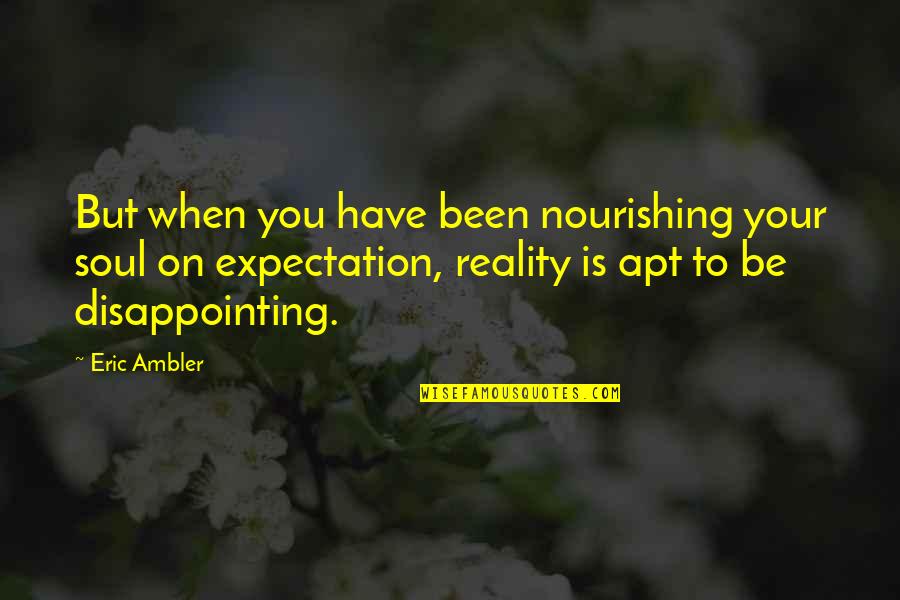 Mirium Strum Quotes By Eric Ambler: But when you have been nourishing your soul Mirium Strum Quotes By Eric Ambler: But when you have been nourishing your soul