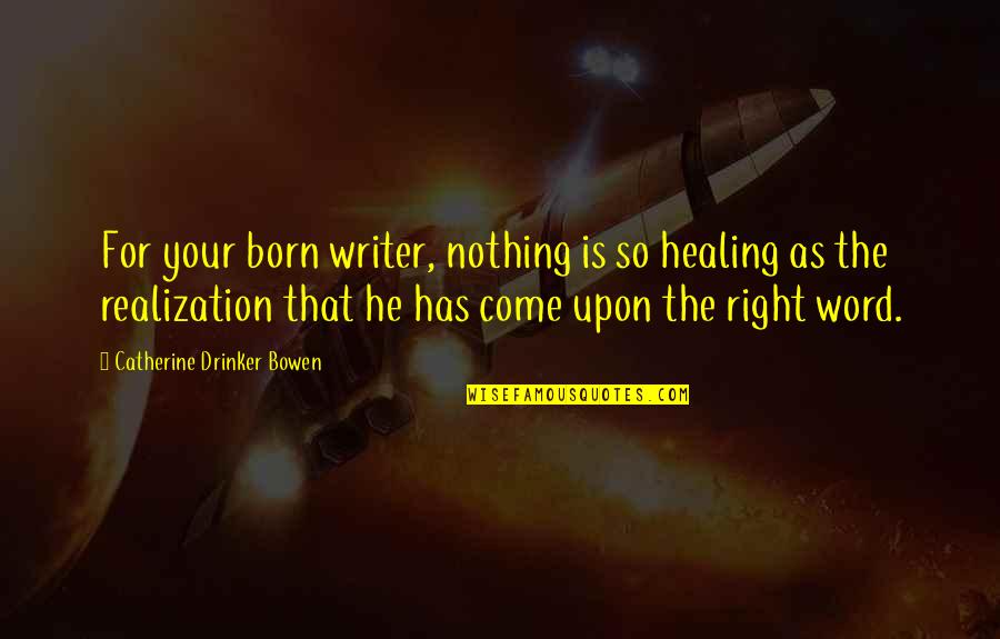 Mirjam's Quotes By Catherine Drinker Bowen: For your born writer, nothing is so healing