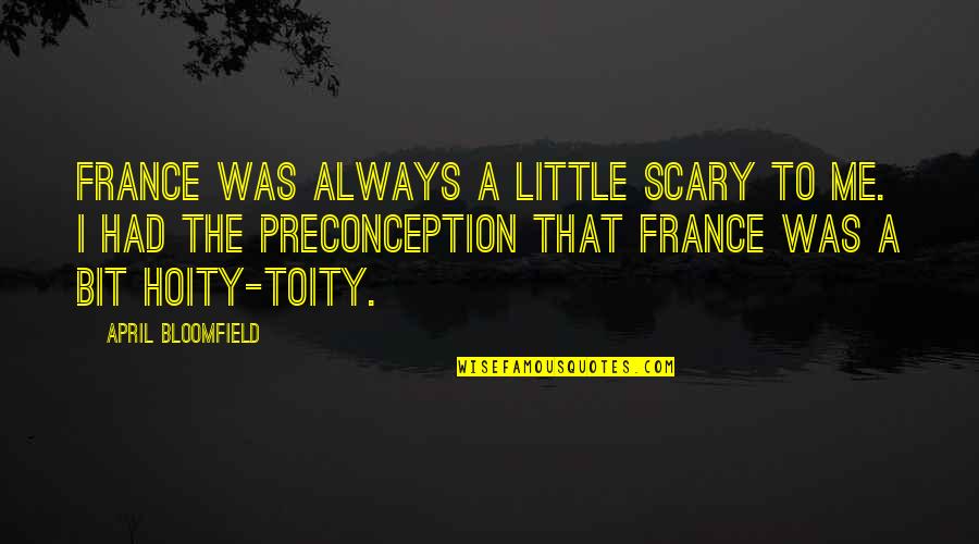 Mirjana Bobic Mojsilovic Quotes By April Bloomfield: France was always a little scary to me. Mirjana Bobic Mojsilovic Quotes By April Bloomfield: France was always a little scary to me.