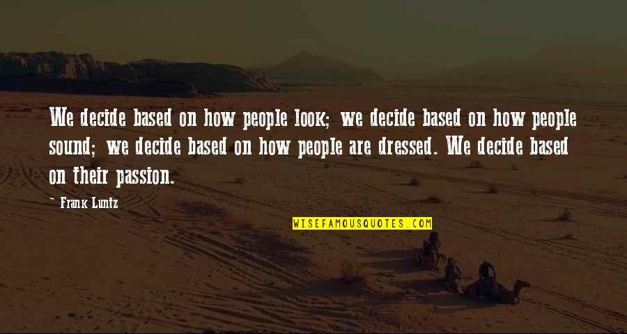 Mirka Mora Quotes By Frank Luntz: We decide based on how people look; we Mirka Mora Quotes By Frank Luntz: We decide based on how people look; we