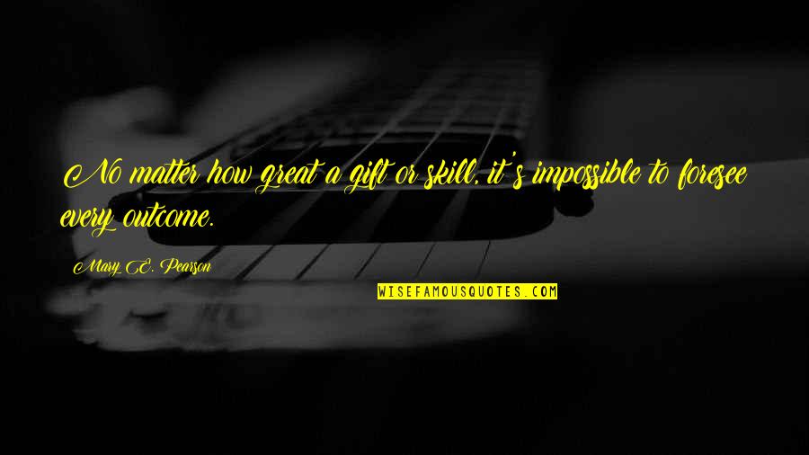 Mirka Sanding Quotes By Mary E. Pearson: No matter how great a gift or skill,