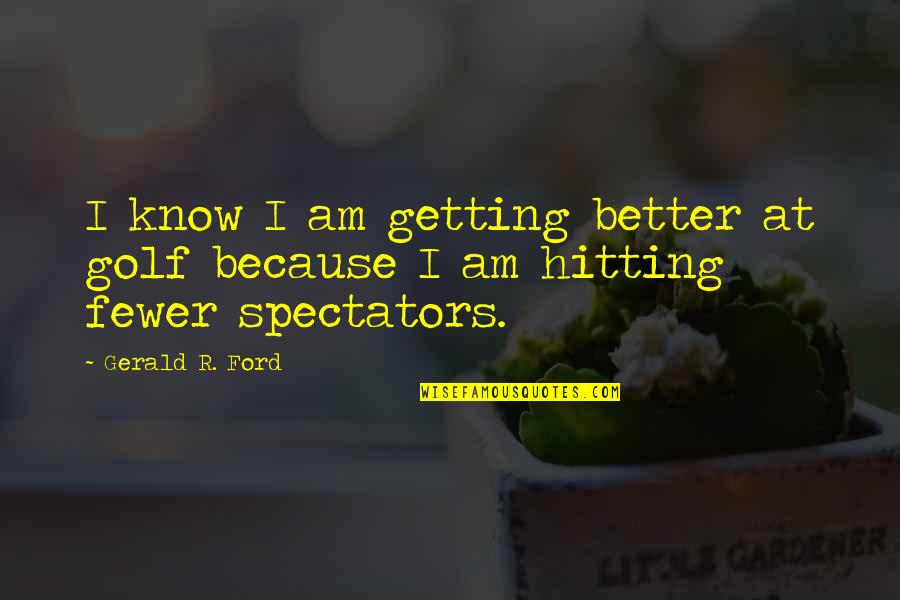 Mirkkal Quotes By Gerald R. Ford: I know I am getting better at golf