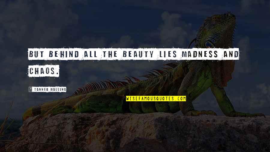 Mirkovich Nenad Quotes By Tanner Walling: But behind all the beauty lies madness and