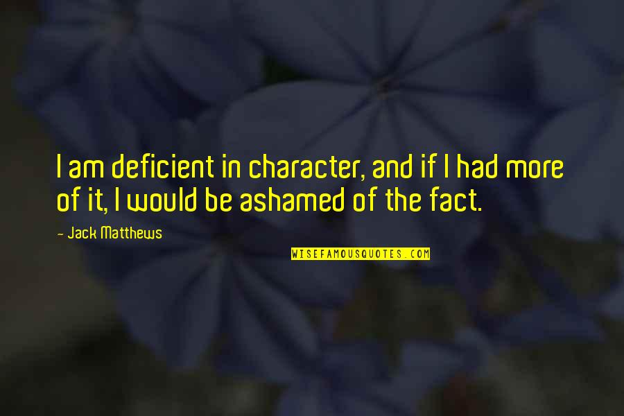 Mirkovics G Bor Quotes By Jack Matthews: I am deficient in character, and if I
