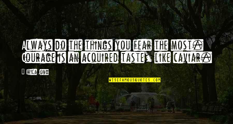 Mirla Bird Quotes By Erica Jong: Always do the things you fear the most.
