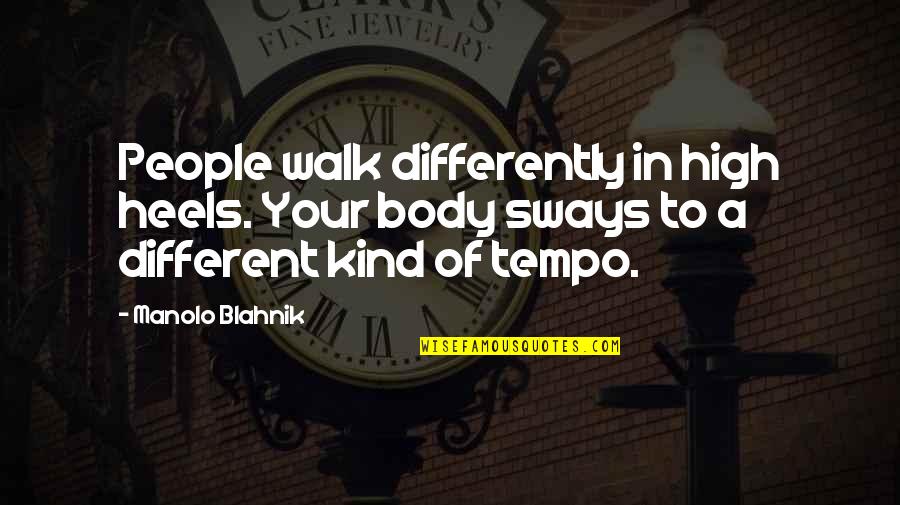 Mirla Bird Quotes By Manolo Blahnik: People walk differently in high heels. Your body