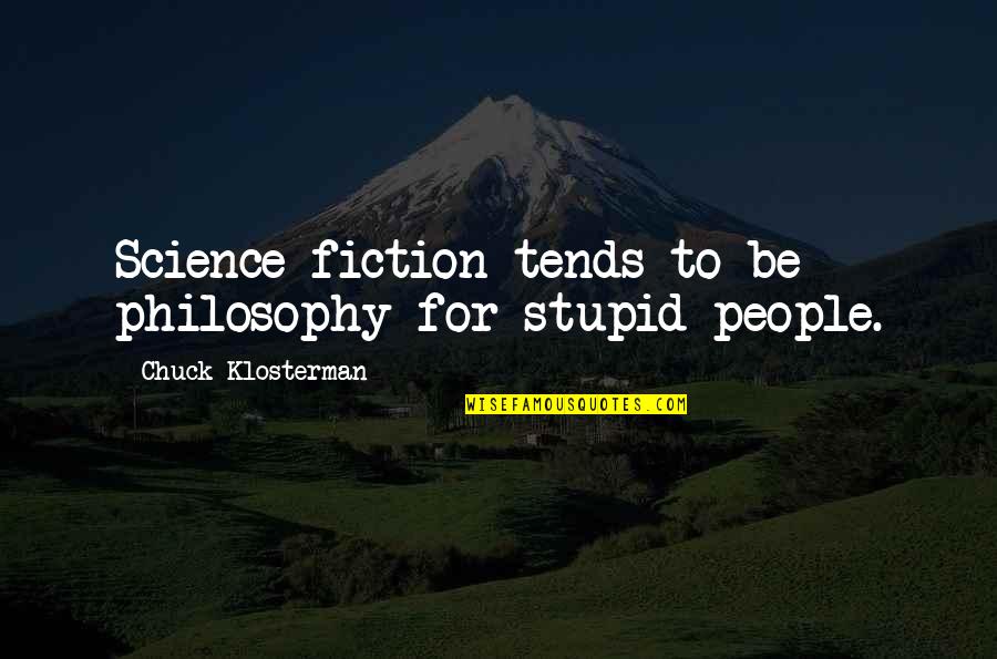 Mirla Castellano Quotes By Chuck Klosterman: Science fiction tends to be philosophy for stupid Mirla Castellano Quotes By Chuck Klosterman: Science fiction tends to be philosophy for stupid