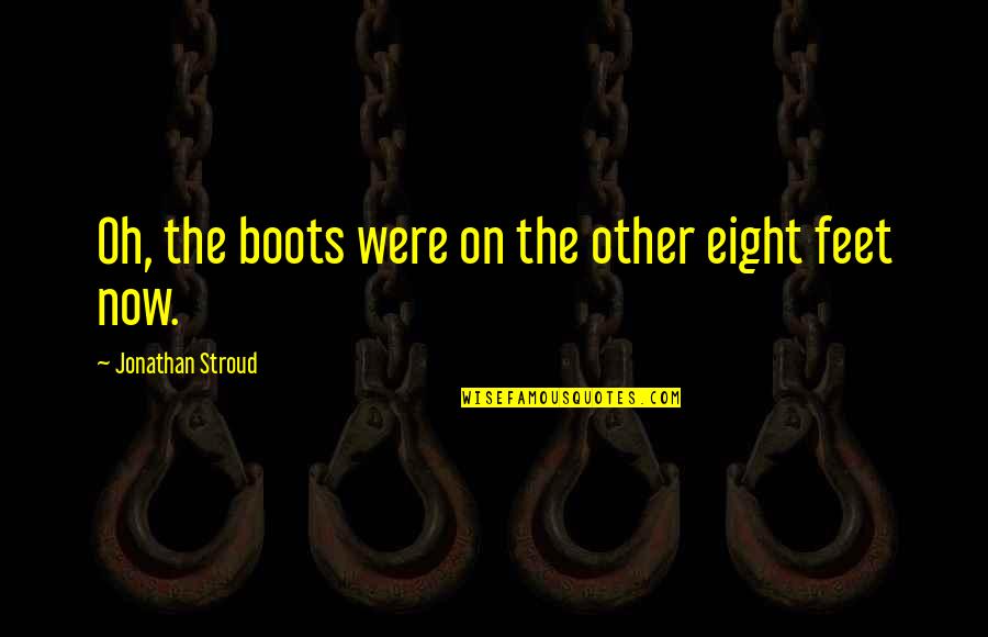 Mirla Castellano Quotes By Jonathan Stroud: Oh, the boots were on the other eight Mirla Castellano Quotes By Jonathan Stroud: Oh, the boots were on the other eight