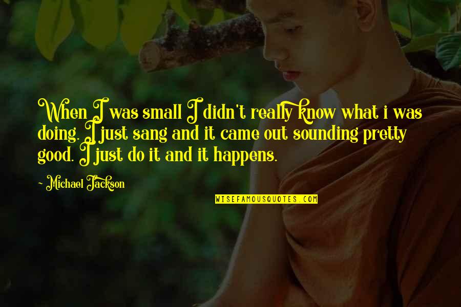 Mirla Pajaro Quotes By Michael Jackson: When I was small I didn't really know Mirla Pajaro Quotes By Michael Jackson: When I was small I didn't really know