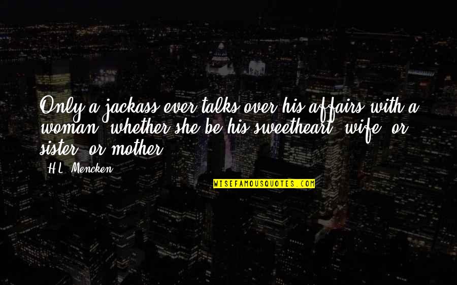Mirles Quotes By H.L. Mencken: Only a jackass ever talks over his affairs Mirles Quotes By H.L. Mencken: Only a jackass ever talks over his affairs