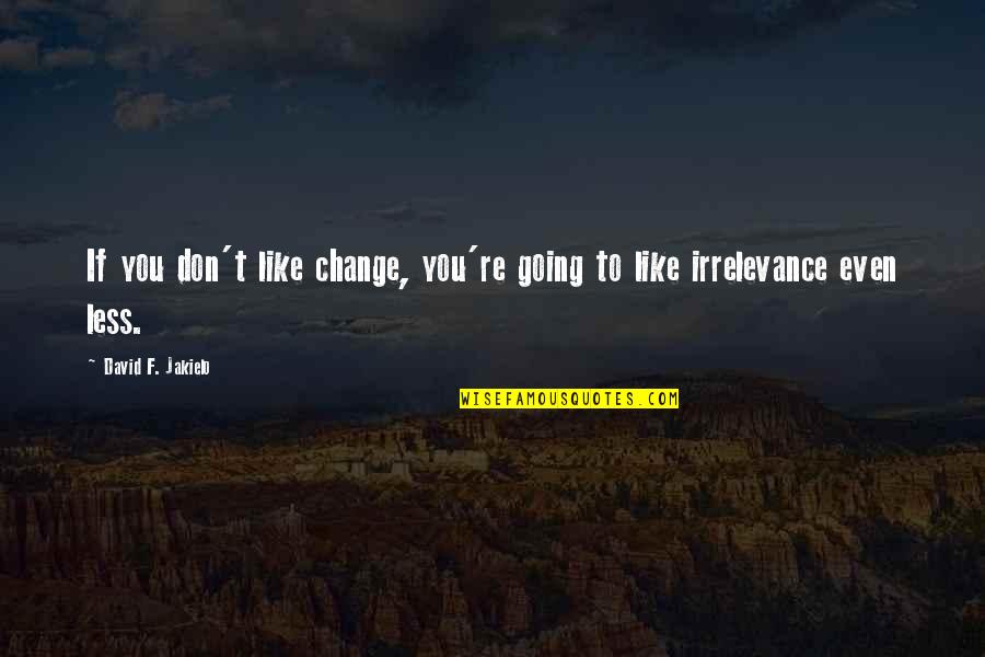 Mirlinda Gjeloshi Quotes By David F. Jakielo: If you don't like change, you're going to