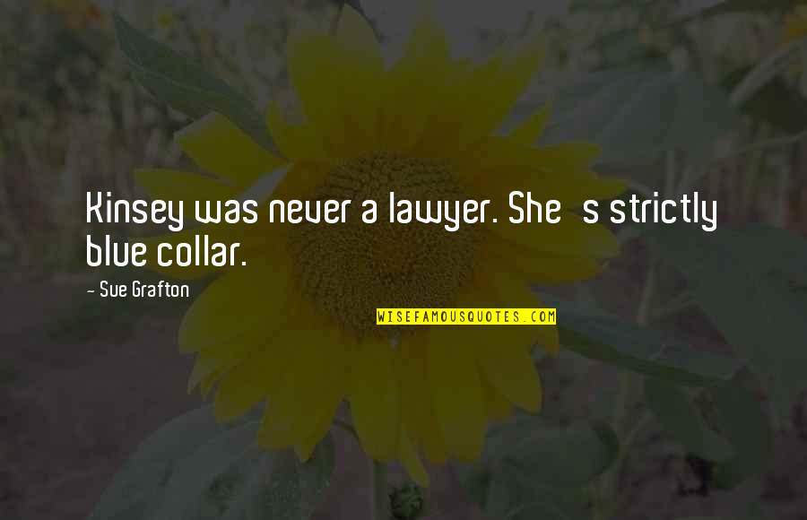 Mirly Quotes By Sue Grafton: Kinsey was never a lawyer. She's strictly blue Mirly Quotes By Sue Grafton: Kinsey was never a lawyer. She's strictly blue