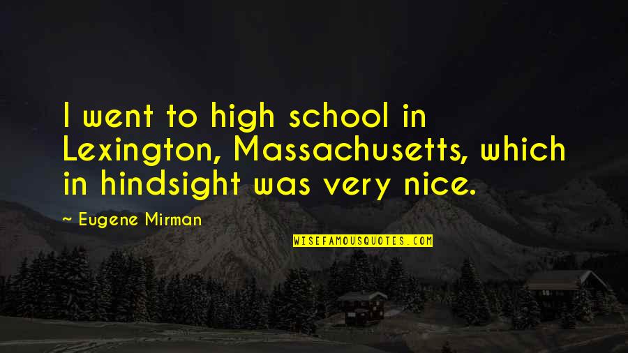 Mirman Quotes By Eugene Mirman: I went to high school in Lexington, Massachusetts,