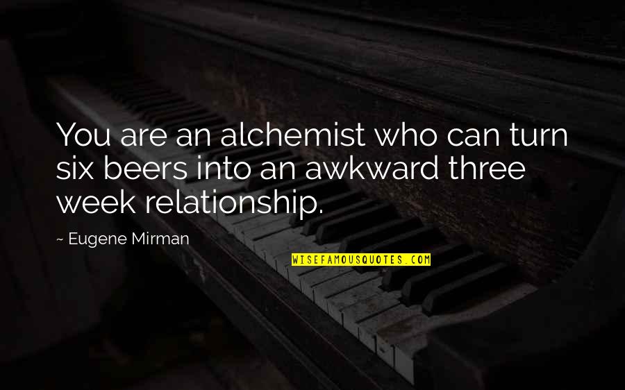Mirman Quotes By Eugene Mirman: You are an alchemist who can turn six