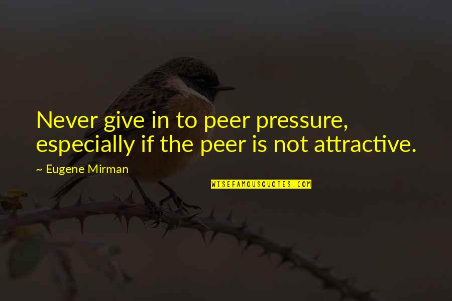 Mirman Quotes By Eugene Mirman: Never give in to peer pressure, especially if