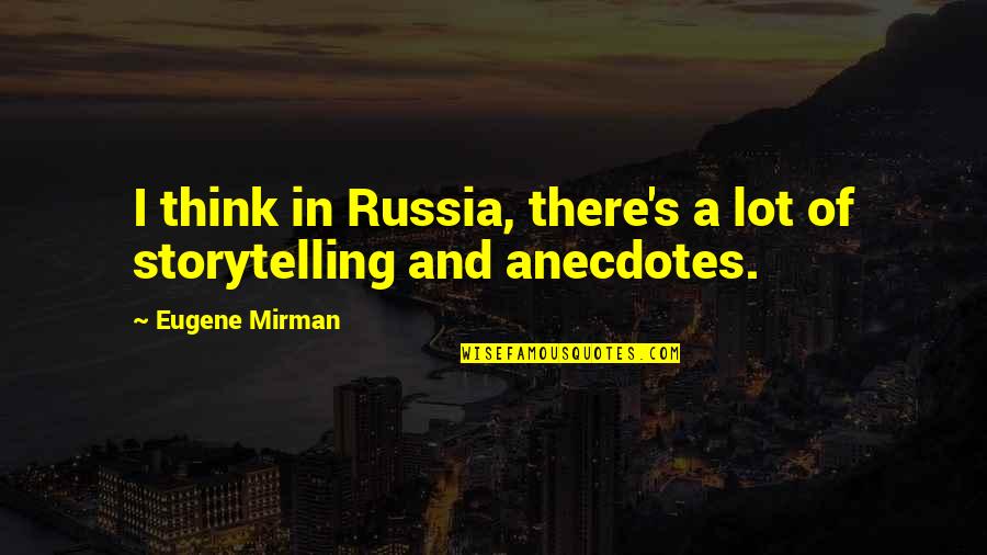 Mirman Quotes By Eugene Mirman: I think in Russia, there's a lot of