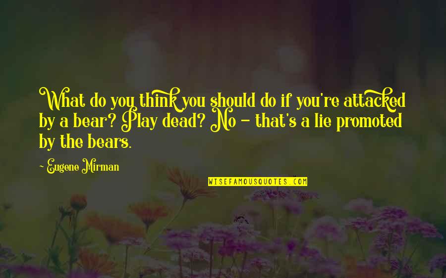 Mirman Quotes By Eugene Mirman: What do you think you should do if
