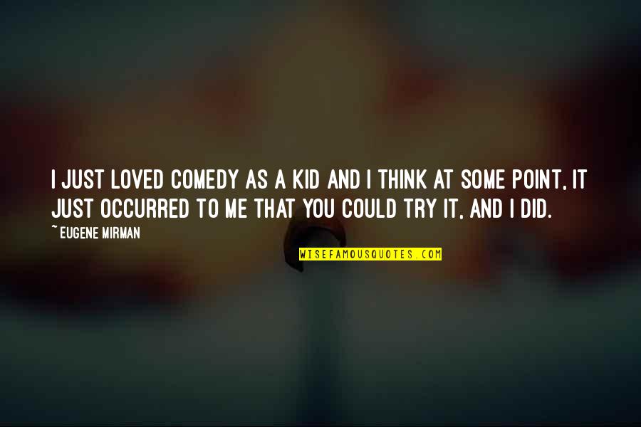 Mirman Quotes By Eugene Mirman: I just loved comedy as a kid and