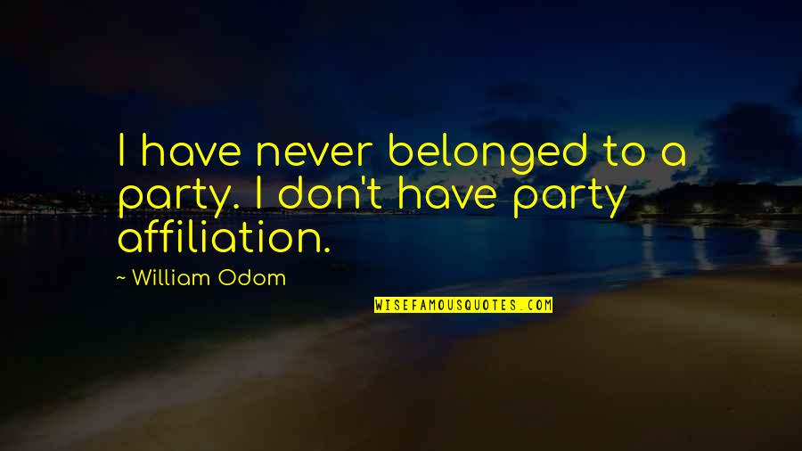 Mirmanesh Quotes By William Odom: I have never belonged to a party. I